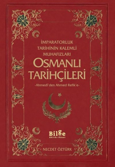 İmparatorluk Tarihinin Kalemli Muhafızları Osmanlı Tarihçileri  Ahmedi'den Ahmed Refik'e