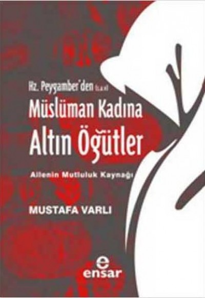 Hz. Peygamber'den (s.a.v.) Müslüman Kadına Altın Öğütler  Ailenin Mutluluk Kaynağı