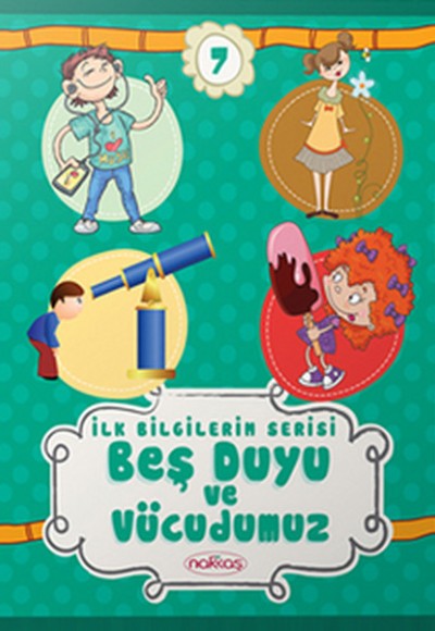 İlk Bilgilerim Serisi 7. Kitap - Beş Duyu ve Vücudumuz