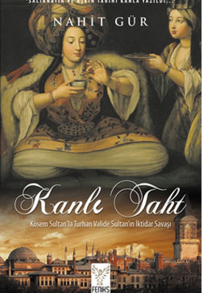Kanlı Taht  Kösem Sultan'la Turhan Valide Sultan'ın İktidar Savaşı
