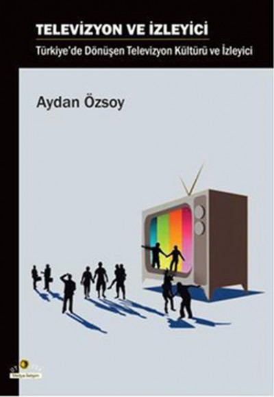 Televizyon ve İzleyici  Türkiye'de Dönüşen Televizyon Kültürü ve İzleyici