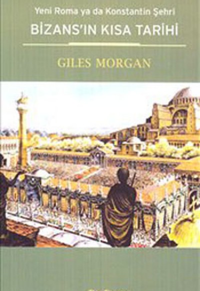 Bizans'ın Kısa Tarihi  Yeni Roma ya da Konstantin Şehri