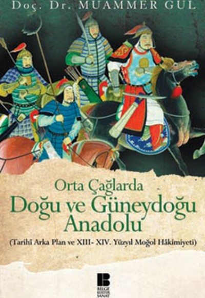 Orta Çağlarda Doğu ve Güneydoğu Anadolu  Tarihi Arka Plan ve XIII-XIV. Yüzyıl Moğol Hakimiyeti