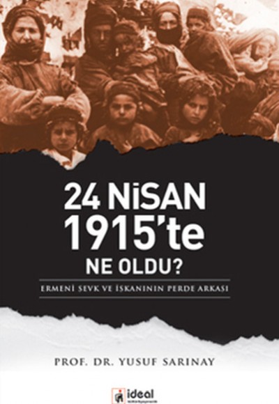 24 Nisan 1915'te Ne Oldu?  Ermeni Sevk ve İskanının Perde Arkası