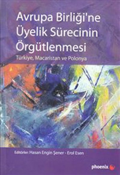 Avrupa Birliği'ne Üyelik Sürecinin Örgütlenmesi  Türkiye, Macaristan ve Polonya