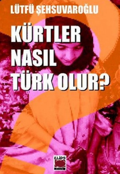 Kürt Sorununa Türk Tarih Felsefesi Açısından Bir Yaklaşım - Kürtler Nasıl Türk Olur?