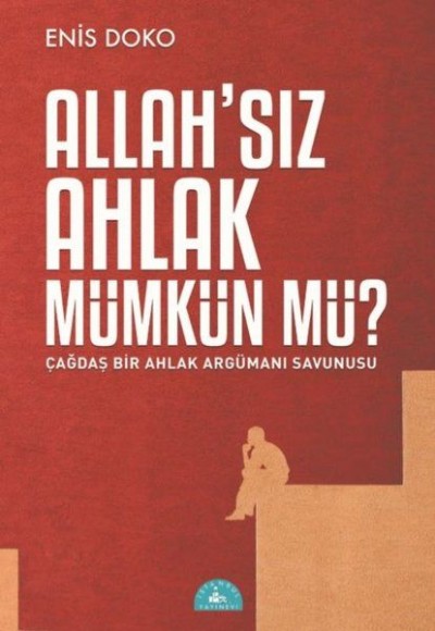 Allah'sız Ahlak Mümkün Mü? - Çağdaş Bir Ahlak Argümanı Savunusu