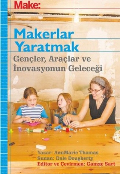 Makerler Yaratmak - Gençler, Araçlar ve İnovasyonun Geleceği