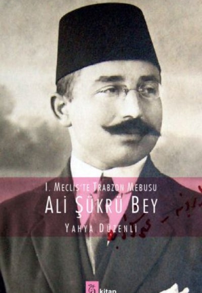 I. Mecliste Trabzon Mebusu : Ali Şükrü Bey
