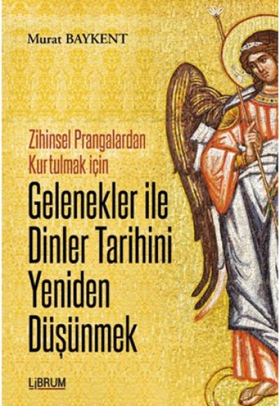 Zihinsel Prangalardan Kurtulmak İçin Gelenekler ile Dinler Tarihini Yeniden Düşünmek