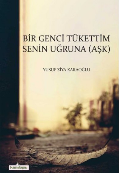 Bir Genci Tükettim Senin Uğruna (Aşk)