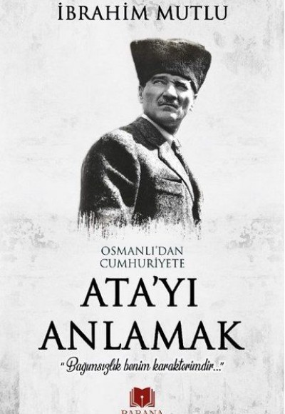 Osmanlı'dan Cumhuriyet'e Ata'yı Anlamak
