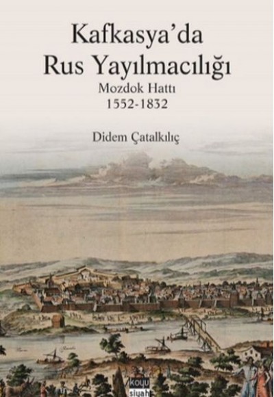 Kafkasya'da Rus Yayılmacılığı - Mozdok Hattı 1552-1832