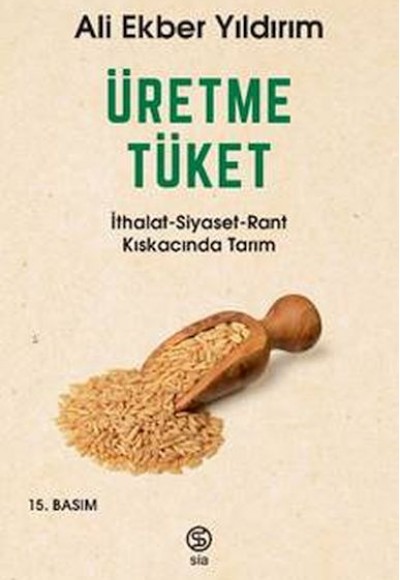 Üretme Tüket - İthalat-Siyaset-Rant Kıskacında Tarım