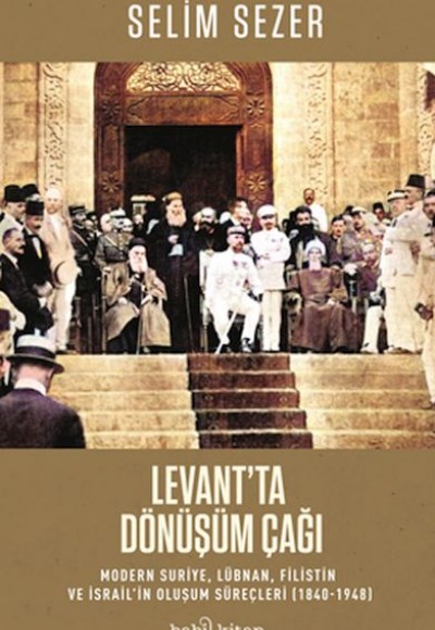 Levant'ta Dönüşüm Çağı - Modern Suriye, Lübnan, Filistin ve İsrail’in Oluşum Süreçleri (1840-1948)
