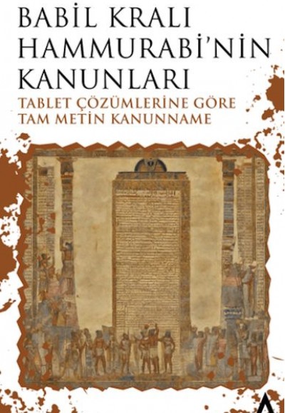 Babil Kralı Hammurabi’nin Kanunları - Tablet Çözümlerine Göre Tam Metin Kanunname