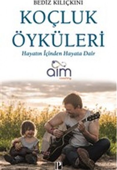 Koçluk Öyküleri - Hayatın İçinden Hayata Dair