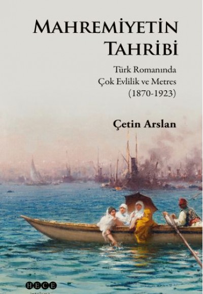 Mahremiyetin Tahribi - Türk Romanında Çok Evlilik ve Metres 1870-1923