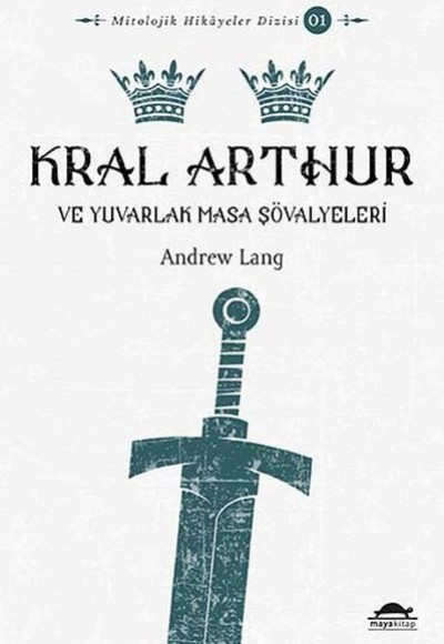 Mitolojik Hikâyeler Dizisi 01 - Kral Arthur ve Yuvarlak Masa Şövalyeleri