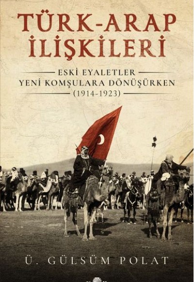 Türk-Arap İlişkileri - Eski Eyaletler Yeni Komşulara Dönüşürken (1914-1923)