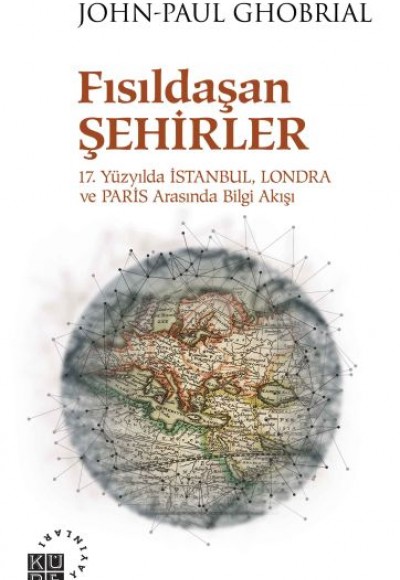 Fısıldaşan Şehirler - 17. Yüzyılda İstanbul, Londra ve Paris Arasında Bilgi Akışı