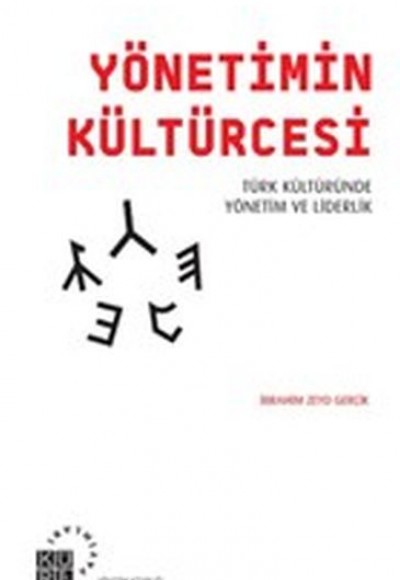 Yönetimin Kültürcesi - Türk Kültüründe Yönetim ve Liderlik