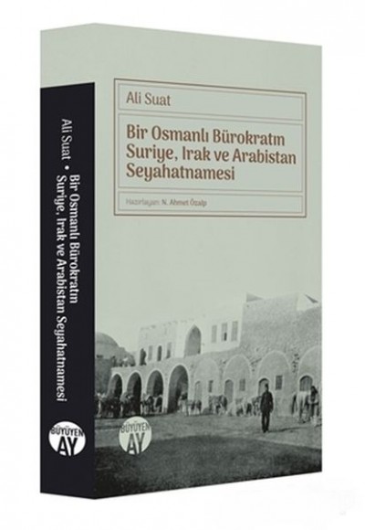 Bir Osmanlı Bürokratın Suriye, Irak ve Arabistan Seyahatnamesi