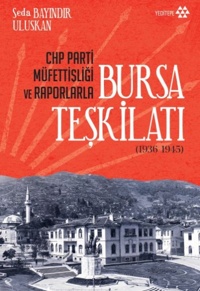 CHP Parti Müfettişliği ve Raporlarla Bursa Teşkilatı 1936-1945