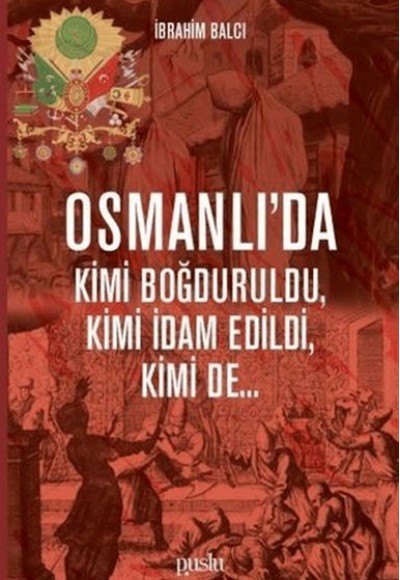 Osmanlı'da Kimi Boğduruldu, Kimi İdam Edildi, Kimi de...