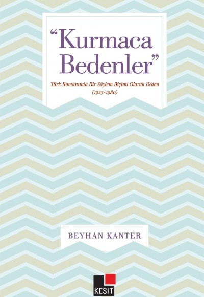 Kurmaca Bedenler - Türk Romanında Bir Söylem Biçimi Olarak Beden (1923-1980)