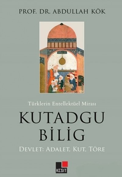 Türklerin Entellektüel Mirası Kutadgu Bilig - Devlet: Adalet, Kut, Töre