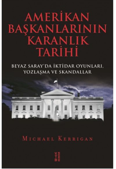 Amerikan Başkanlarının Karanlık Tarihi - Beyaz Saray’da İktidar Oyunları, Yozlaşma ve Skandallar