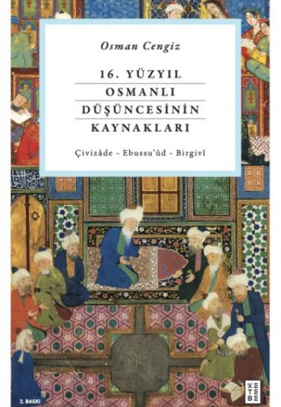 16. Yüzyıl Osmanlı Düşüncesinin Kaynakları - Çivizâde - Ebussu’ûd - Birgivî