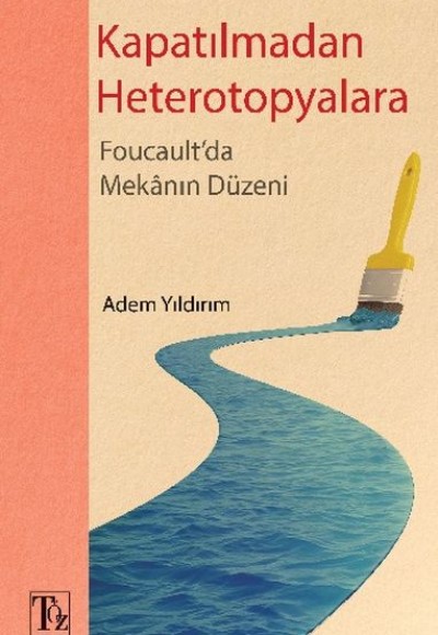 Kapatılmadan Heterotopyalara - Foucault'da Mekânın Düzeni