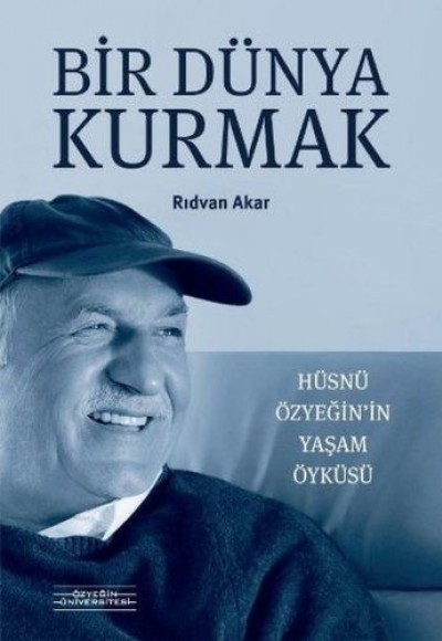 Bir Dünya Kurmak - Hüsnü Özyeğin'in Yaşam Öyküsü