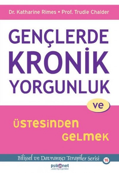 Gençlerde Kronik Yorgunluk ve Üstesinden Gelmek - Bilişsel ve Davranışçı Terapiler Serisi 16