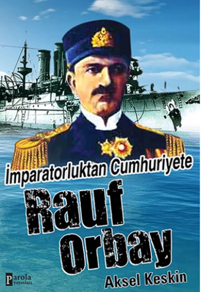 İmparatorluktan Cumhuriyete Rauf Orbay
