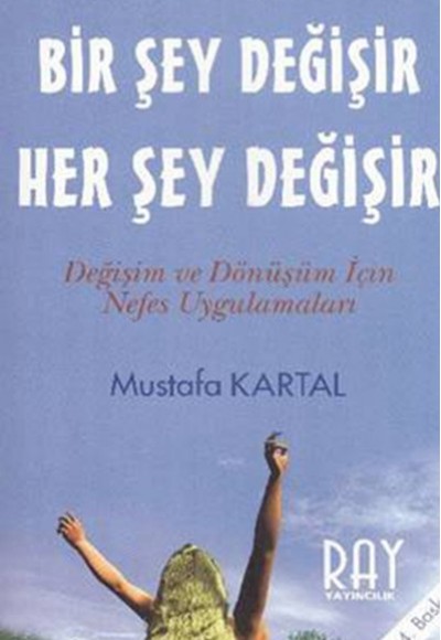 Bir Şey Değişir Her Şey Değişir   Değişim ve Dönüşüm İçin Nefes Uygulamaları