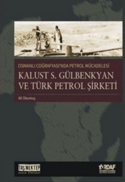 Osmanlı Coğrafyası'nda Petrol Mücadelesi - Kalust S. Gülbenkyan ve Türk Petrol Şirketi