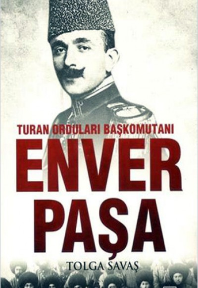 Turan Orduları Başkomutanı Enver Paşa