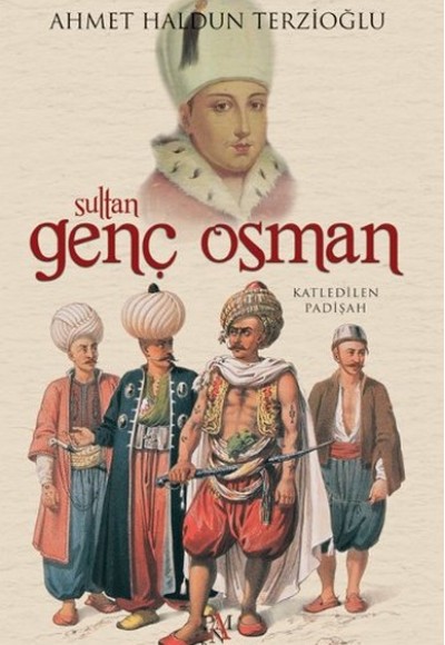 Sultan Genç Osman - Katledilen Padişah