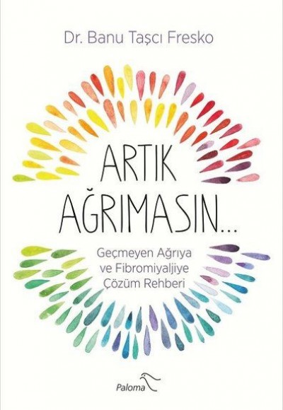 Artık Ağrımasın - Geçmeyen Ağrıya ve Fibromiyaljiye Çözüm Rehberi