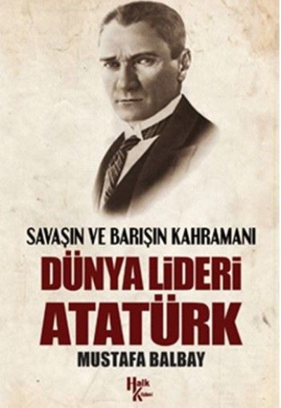 Savaşın ve Barışın Kahramanı Dünya Lideri Atatürk