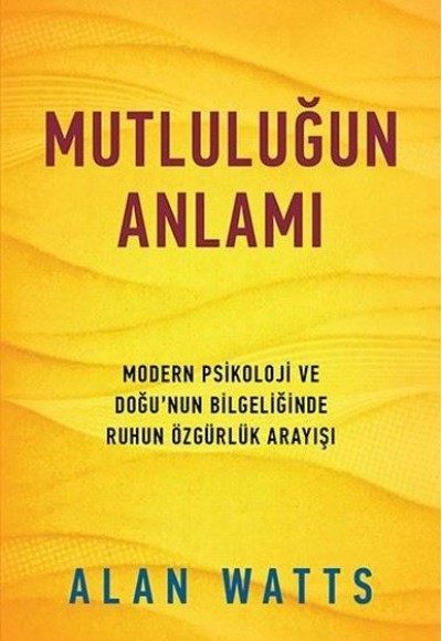 Mutluluğun Anlamı - Modern Psikoloji ve Doğu'nun Bilgeliğinde Ruhun Özgürlük Arayışı