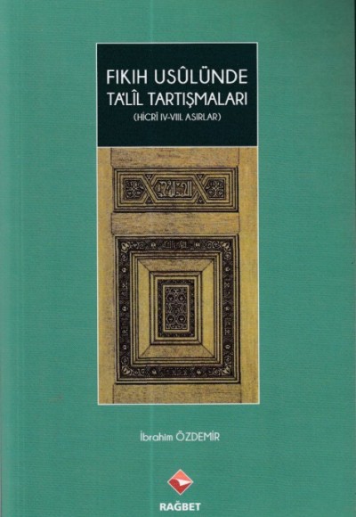 Fıkıh Usulünde Talil Tartışmaları - (Hicri ıv.-vııı.Asırlar)