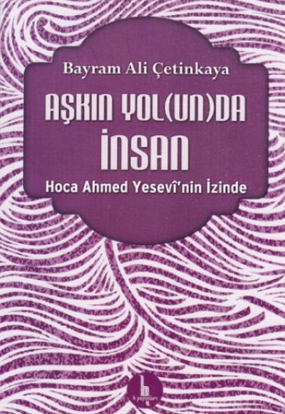 Aşkın Yolunda İnsan - Hoca Ahmed Yesevinin İzinde