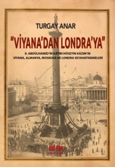 Viyana’dan Londra’ya II Abdülhamid’in Katibi Hüseyin Kazım’ın Viyana, Almanya, Moskova Seyahatnamele