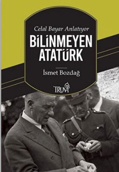 Celal Bayar Anlatıyor Bilinmeyen Atatürk