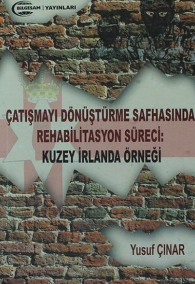 Çatışmayı Dönüştürme Safhasında Rehabilitasyon Süreci : Kuzey İrlanda Örneği