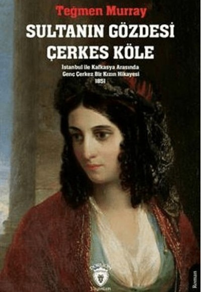 Sultanın Gözdesi Çerkes Köle İstanbul İle Kafkasya Arasında Genç Çerkez Bir Kızın Hikayesi 1851